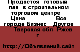 Продается  готовый  пав. в строительном торговом центре. › Цена ­ 7 000 000 - Все города Бизнес » Другое   . Тверская обл.,Ржев г.